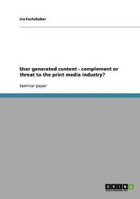bokomslag User generated content - complement or threat to the print media industry?