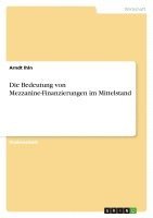 bokomslag Die Bedeutung Von Mezzanine-Finanzierungen Im Mittelstand