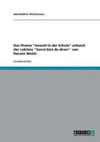 bokomslag Das Thema &quot;Gewalt in der Schule&quot; anhand der Lektre &quot;Sonst bist du dran!&quot; von Renate Welsh