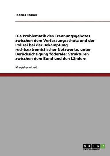 bokomslag Die Problematik des Trennungsgebotes zwischen dem Verfassungsschutz und der Polizei bei der Bekampfung rechtsextremistischer Netzwerke