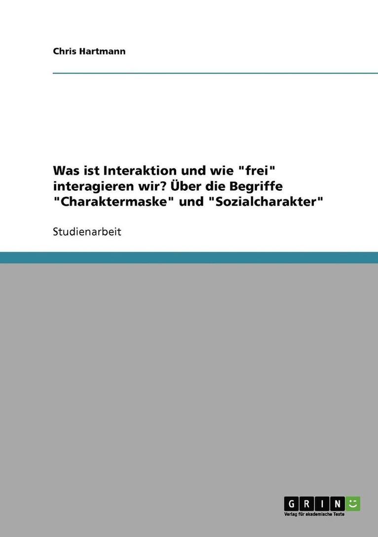 Was ist Interaktion und wie "frei" interagieren wir? Über die Begriffe "Charaktermaske" und "Sozialcharakter"