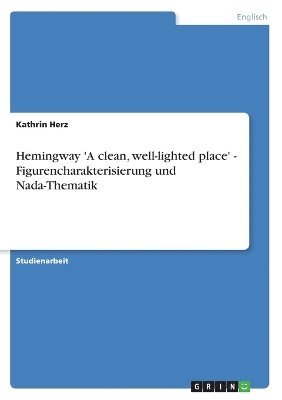 Hemingway 'A clean, well-lighted place' - Figurencharakterisierung und Nada-Thematik