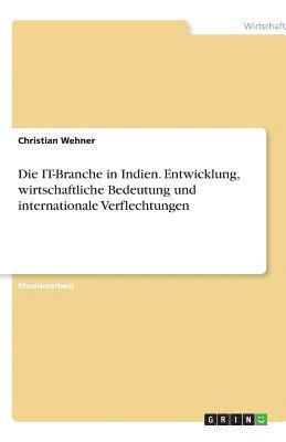 bokomslag Die It-Branche in Indien. Entwicklung, Wirtschaftliche Bedeutung Und Internationale Verflechtungen