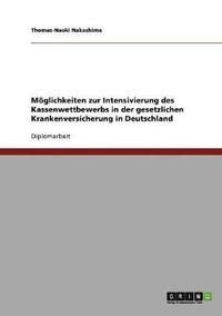 bokomslag Moglichkeiten Zur Intensivierung Des Kassenwettbewerbs in Der Gesetzlichen Krankenversicherung in Deutschland