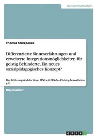 bokomslag Differenzierte Sinneserfahrungen und erweiterte Integrationsmöglichkeiten für geistig Behinderte. Ein neues sozialpädagogisches Konzept?