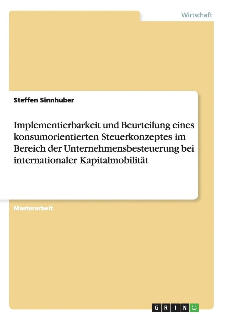 Implementierbarkeit und Beurteilung eines konsumorientierten Steuerkonzeptes im Bereich der Unternehmensbesteuerung bei internationaler Kapitalmobilitat 1