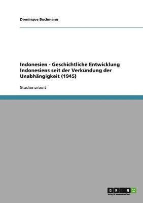 Indonesien - Geschichtliche Entwicklung Indonesiens Seit Der Verkundung Der Unabhangigkeit (1945) 1