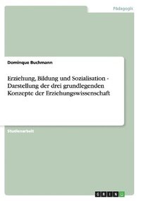 bokomslag Erziehung, Bildung Und Sozialisation - Darstellung Der Drei Grundlegenden Konzepte Der Erziehungswissenschaft