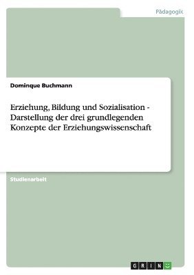 bokomslag Erziehung, Bildung Und Sozialisation - Darstellung Der Drei Grundlegenden Konzepte Der Erziehungswissenschaft