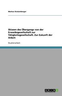 bokomslag Skizzen Des Ubergangs Von Der Erwerbsgesellschaft Zur Tatigkeitsgesellschaft. Zur Zukunft Der Arbeit