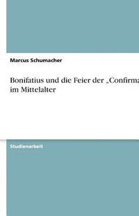 bokomslag Bonifatius Und Die Feier Der 'Confirmatio Im Mittelalter