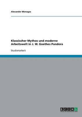 Klassischer Mythos und moderne Arbeitswelt in J. W. Goethes Pandora