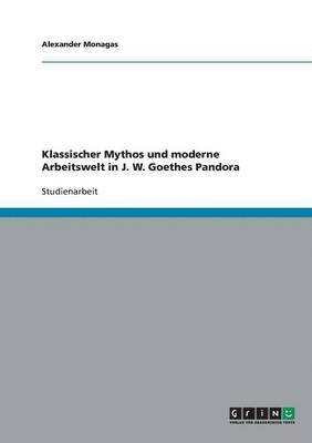 Klassischer Mythos Und Moderne Arbeitswelt in J. W. Goethes Pandora 1