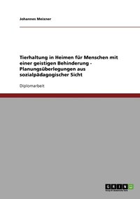 bokomslag Tierhaltung in Heimen fr Menschen mit einer geistigen Behinderung - Planungsberlegungen aus sozialpdagogischer Sicht