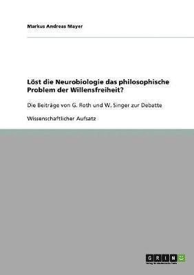 Lst die Neurobiologie das philosophische Problem der Willensfreiheit? G. Roths und W. Singers Beitrge zur Debatte 1