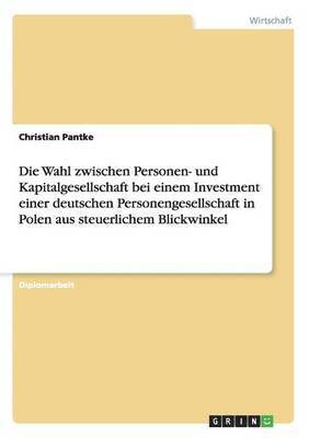 Die Wahl Zwischen Personen- Und Kapitalgesellschaft Bei Einem Investment Einer Deutschen Personengesellschaft in Polen Aus Steuerlichem Blickwinkel 1