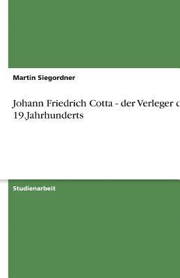 Johann Friedrich Cotta - Der Verleger Des 19.Jahrhunderts 1