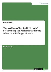bokomslag Thomas Manns 'Der Tod in Venedig' - Beschreibung Von Aschenbachs Psyche Anhand Von Binaroppositionen