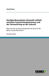 bokomslag Heutiges Bewusstsein Schwankt Vielfach Zwischen Fortschrittsoptimismus Und Der Verzweiflung an Der Zukunft