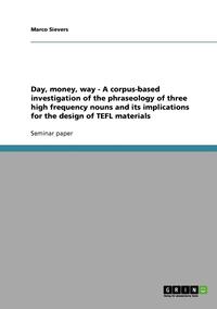 bokomslag Day, money, way - A corpus-based investigation of the phraseology of three high frequency nouns and its implications for the design of TEFL materials