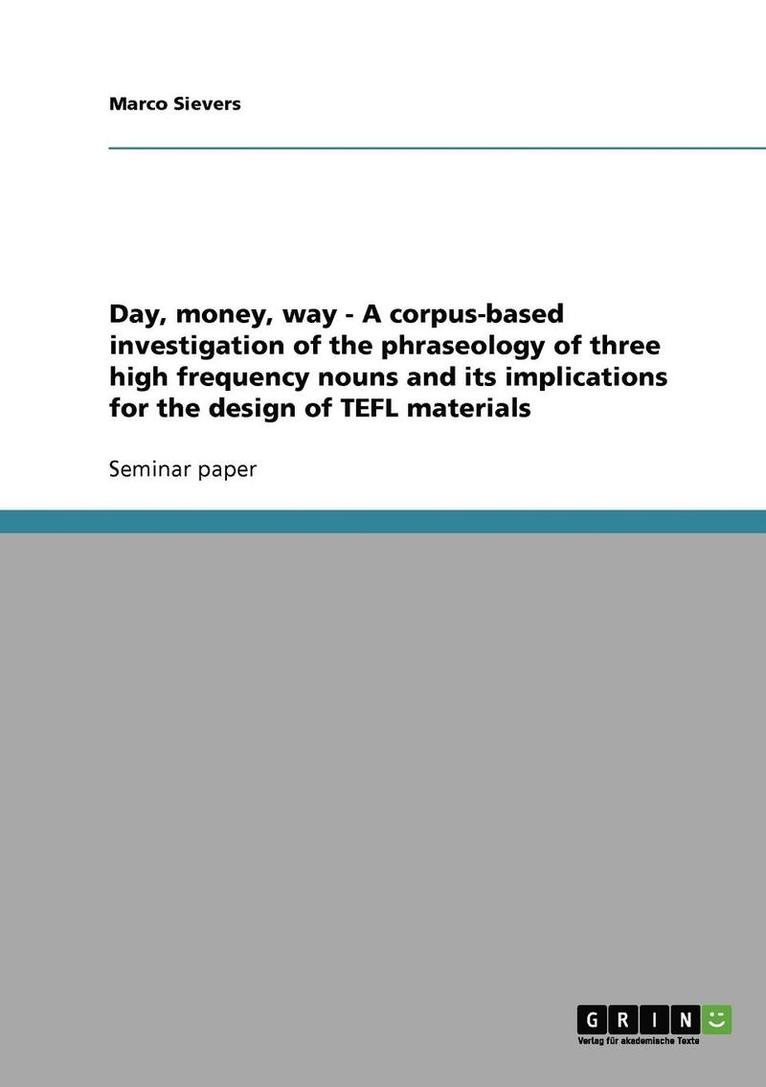 Day, money, way - A corpus-based investigation of the phraseology of three high frequency nouns and its implications for the design of TEFL materials 1