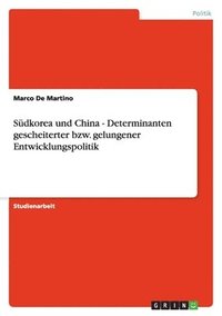 bokomslag Südkorea und China - Determinanten gescheiterter bzw. gelungener Entwicklungspolitik