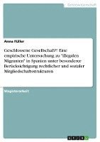 Anna Füller - Geschlossene Gesellschaft?! Eine empirische Untersuchung zu "illegalen Migranten" in Spanien unter besonderer Berücksichtigung rechtlicher und sozialer Mitgliedschaftsstrukturen, Häftad