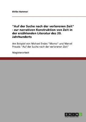 "Auf der Suche nach der verlorenen Zeit" - zur narrativen Konstruktion von Zeit in der erzählenden Literatur des 20. Jahrhunderts