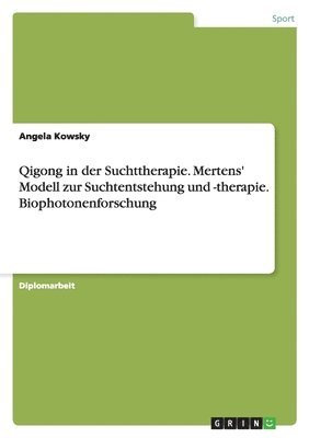 bokomslag Qigong in Der Suchttherapie. Mertens' Modell Zur Suchtentstehung Und -Therapie. Biophotonenforschung