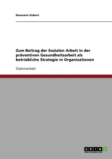 bokomslag Zum Beitrag der Sozialen Arbeit in der präventiven Gesundheitsarbeit als betriebliche Strategie in Organisationen