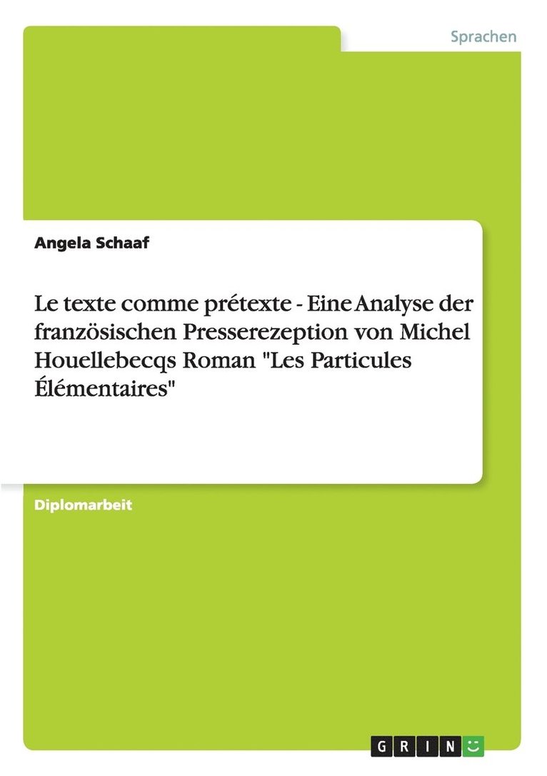 Le Texte Comme Pretexte - Eine Analyse Der Franzosischen Presserezeption Von Michel Houellebecqs Roman 'Les Particules Elementaires' 1