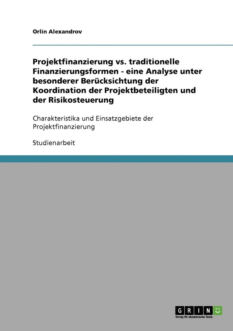 Projektfinanzierung vs. traditionelle Finanzierungsformen - eine Analyse unter besonderer Bercksichtung der Koordination der Projektbeteiligten und der Risikosteuerung 1