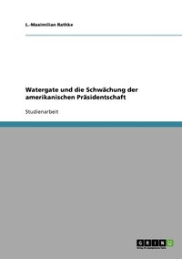 bokomslag Watergate und die Schwachung der amerikanischen Prasidentschaft