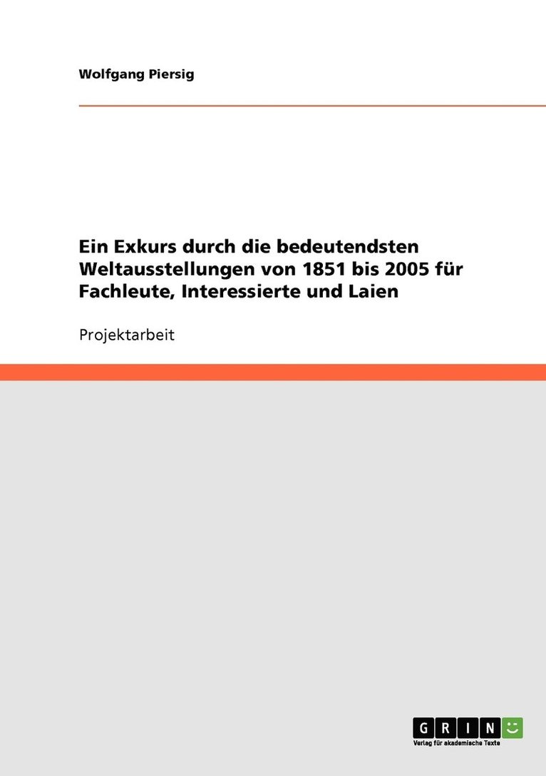 Ein Exkurs durch die bedeutendsten Weltausstellungen von 1851 bis 2005 fr Fachleute, Interessierte und Laien 1