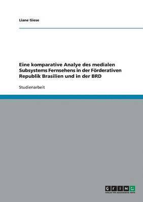 bokomslag Eine Komparative Analye Des Medialen Subsystems Fernsehens in Der Forderativen Republik Brasilien Und in Der Brd