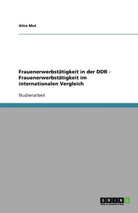 bokomslag Frauenerwerbstatigkeit in der DDR - Frauenerwerbstatigkeit im internationalen Vergleich