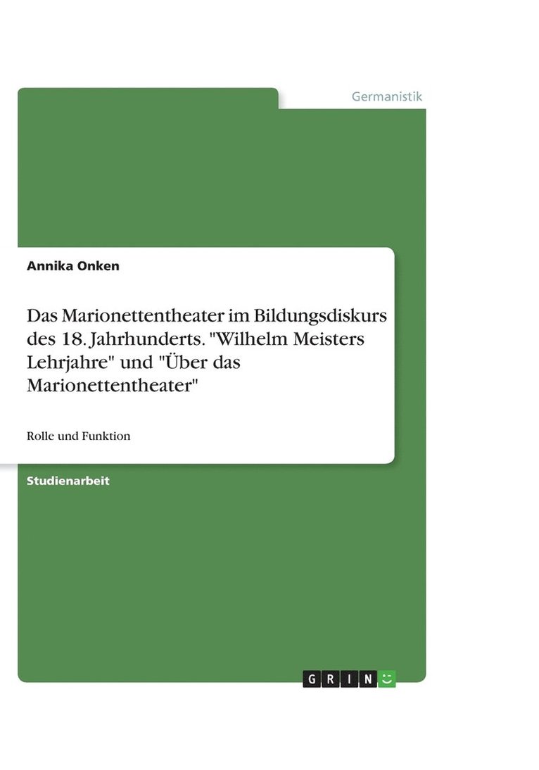 Das Marionettentheater Im Bildungsdiskurs Des 18. Jahrhunderts. Wilhelm Meisters Lehrjahre Und Uber Das Marionettentheater 1