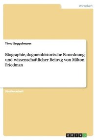 bokomslag Biographie, dogmenhistorische Einordnung und wissenschaftlicher Beitrag von Milton Friedman