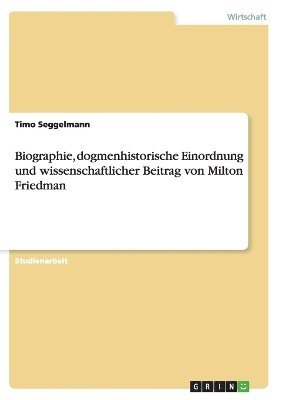 bokomslag Biographie, dogmenhistorische Einordnung und wissenschaftlicher Beitrag von Milton Friedman