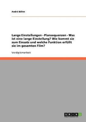 Lange Einstellungen - Plansequenzen - Was ist eine lange Einstellung? Wie kommt sie zum Einsatz und welche Funktion erfllt sie im gesamten Film? 1