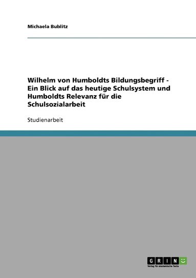 bokomslag Wilhelm von Humboldts Bildungsbegriff - Ein Blick auf das heutige Schulsystem und Humboldts Relevanz fur die Schulsozialarbeit