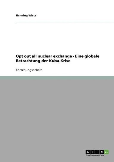 bokomslag Opt out all nuclear exchange - Eine globale Betrachtung der Kuba-Krise