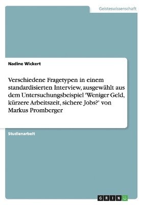 Verschiedene Fragetypen in einem standardisierten Interview, ausgewählt aus dem Untersuchungsbeispiel 'Weniger Geld, kürzere Arbeitszeit, sichere Jobs?' von Markus Promberger
