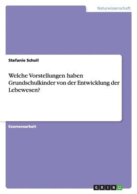 Welche Vorstellungen Haben Grundschulkinder Von Der Entwicklung Der Lebewesen? 1