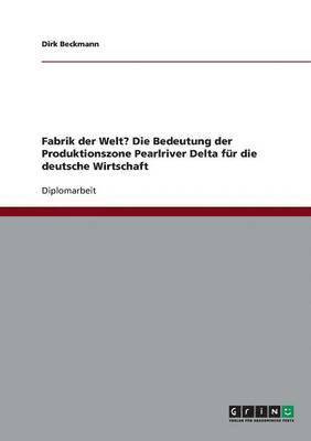 Fabrik der Welt? Die Bedeutung der Produktionszone Pearlriver Delta fr die deutsche Wirtschaft 1