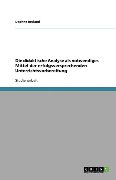 bokomslag Die didaktische Analyse als notwendiges Mittel der erfolgsversprechenden Unterrichtsvorbereitung