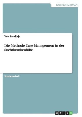 Die Methode Case-Management in der Suchtkrankenhilfe 1