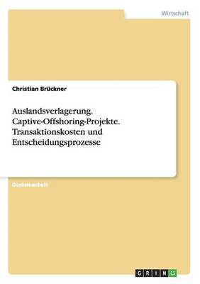 bokomslag Auslandsverlagerung. Captive-Offshoring-Projekte. Transaktionskosten Und Entscheidungsprozesse