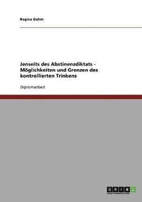 bokomslag Jenseits des Abstinenzdiktats. Mglichkeiten und Grenzen des kontrollierten Trinkens