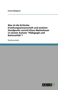 bokomslag Was ist die Kritische Erziehungswissenschaft und welchen Standpunkt vertritt Klaus Mollenhauer in seinem Aufsatz Padagogik und Rationalitat?